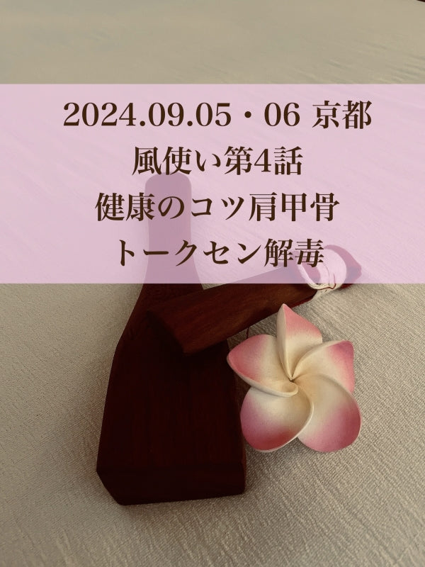 【2024.9/5・6@京都】風使い第4話「健康のコツ肩甲骨」トークセン解毒 2days